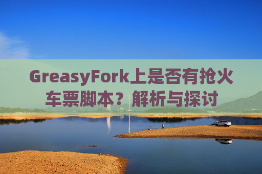 GreasyFork上是否有抢火车票脚本？解析与探讨