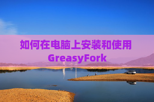 如何在电脑上安装和使用 GreasyFork